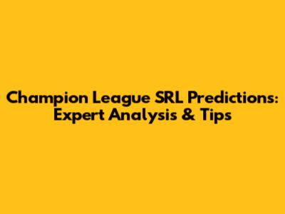 Champion League SRL Predictions: Expert Analysis & Tips