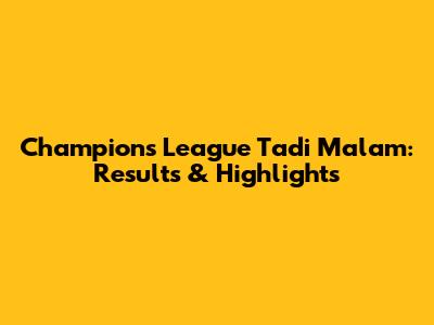 Champions League Tadi Malam: Results & Highlights