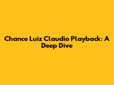 Chance Luiz Claudio Playback: A Deep Dive