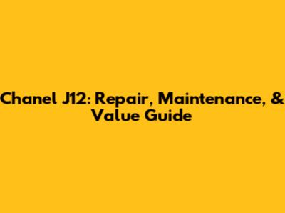 Chanel J12: Repair, Maintenance, & Value Guide