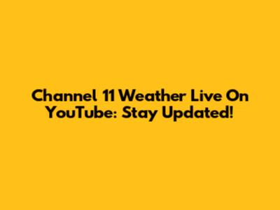 Channel 11 Weather Live On YouTube: Stay Updated!