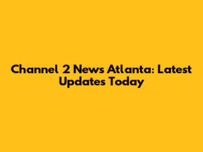 Channel 2 News Atlanta: Latest Updates Today