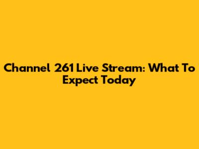 Channel 261 Live Stream: What To Expect Today