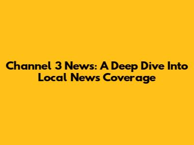 Channel 3 News: A Deep Dive Into Local News Coverage