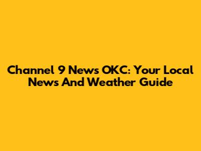 Channel 9 News OKC: Your Local News And Weather Guide