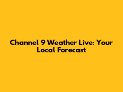 Channel 9 Weather Live: Your Local Forecast