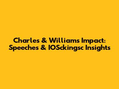 Charles' & William's Impact: Speeches & IOSckingsc Insights