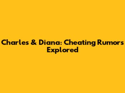 Charles & Diana: Cheating Rumors Explored