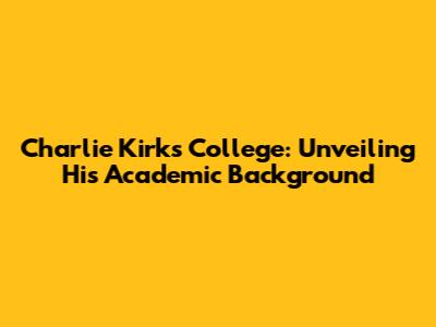 Charlie Kirk's College: Unveiling His Academic Background