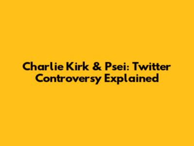 Charlie Kirk & Psei: Twitter Controversy Explained