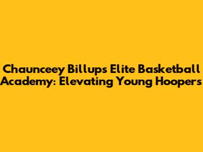 Chaunceey Billups Elite Basketball Academy: Elevating Young Hoopers