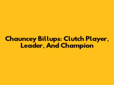 Chauncey Billups: Clutch Player, Leader, And Champion