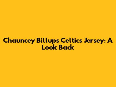 Chauncey Billups Celtics Jersey: A Look Back