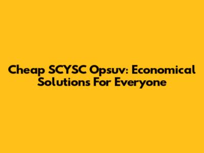 Cheap SCYSC Opsuv: Economical Solutions For Everyone