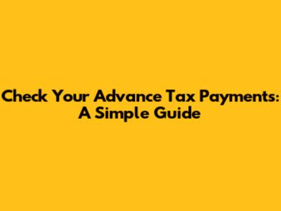 Check Your Advance Tax Payments: A Simple Guide