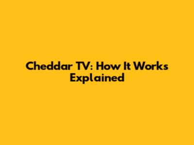 Cheddar TV: How It Works Explained