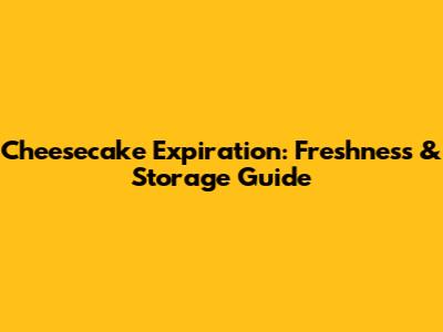 Cheesecake Expiration: Freshness & Storage Guide