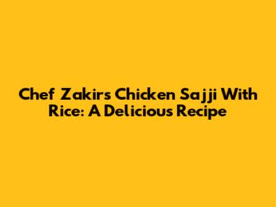 Chef Zakir's Chicken Sajji With Rice: A Delicious Recipe