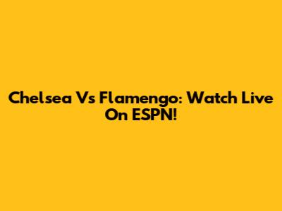 Chelsea Vs Flamengo: Watch Live On ESPN!