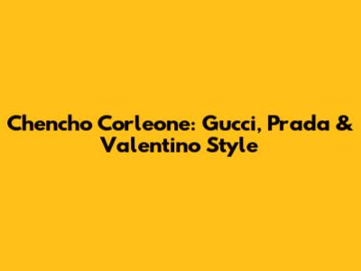 Chencho Corleone: Gucci, Prada & Valentino Style