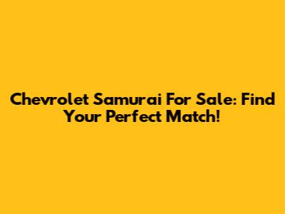 Chevrolet Samurai For Sale: Find Your Perfect Match!