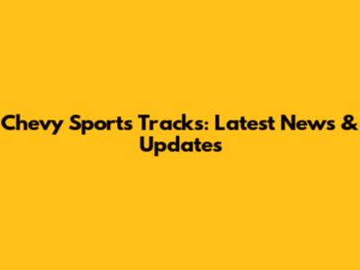 Chevy Sports Tracks: Latest News & Updates