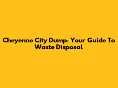 Cheyenne City Dump: Your Guide To Waste Disposal