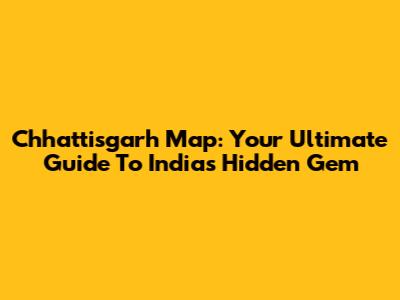 Chhattisgarh Map: Your Ultimate Guide To India's Hidden Gem