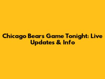 Chicago Bears Game Tonight: Live Updates & Info