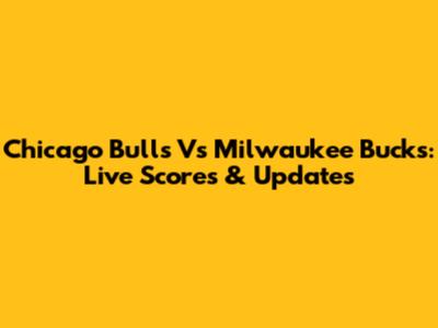 Chicago Bulls Vs Milwaukee Bucks: Live Scores & Updates
