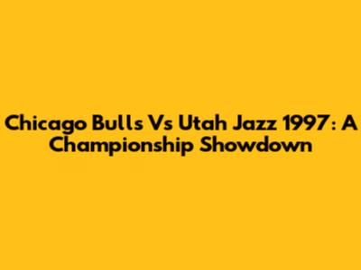 Chicago Bulls Vs Utah Jazz 1997: A Championship Showdown