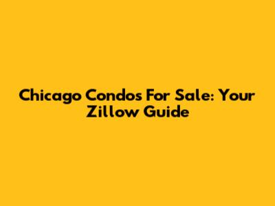 Chicago Condos For Sale: Your Zillow Guide