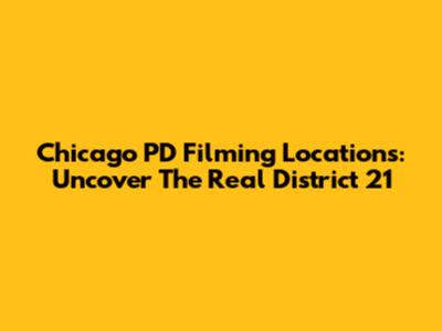 Chicago PD Filming Locations: Uncover The Real District 21