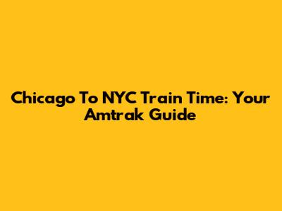 Chicago To NYC Train Time: Your Amtrak Guide