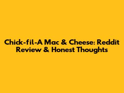 Chick-fil-A Mac & Cheese: Reddit Review & Honest Thoughts