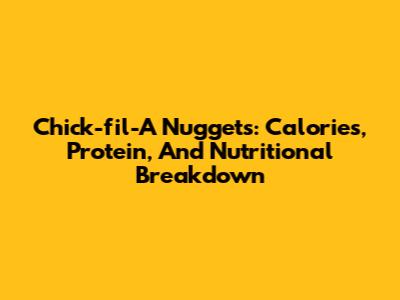Chick-fil-A Nuggets: Calories, Protein, And Nutritional Breakdown