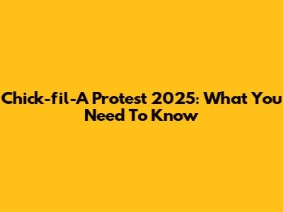 Chick-fil-A Protest 2025: What You Need To Know