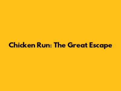 Chicken Run: The Great Escape