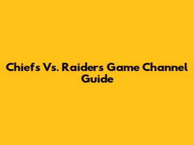 Chiefs Vs. Raiders Game Channel Guide