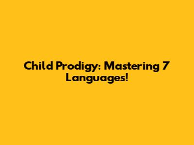 Child Prodigy: Mastering 7 Languages!