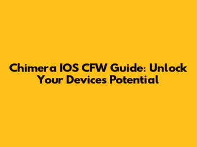 Chimera IOS CFW Guide: Unlock Your Device's Potential
