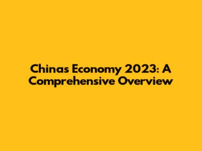 China's Economy 2023: A Comprehensive Overview