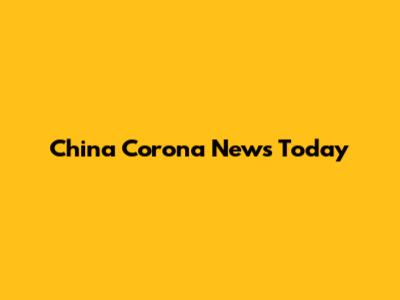 China Corona News Today