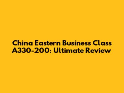 China Eastern Business Class A330-200: Ultimate Review