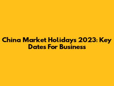 China Market Holidays 2023: Key Dates For Business