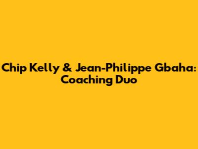 Chip Kelly & Jean-Philippe Gbaha: Coaching Duo