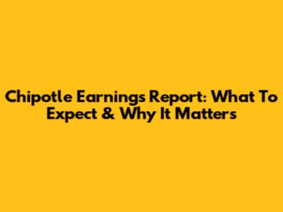 Chipotle Earnings Report: What To Expect & Why It Matters