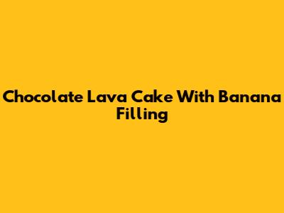 Chocolate Lava Cake With Banana Filling