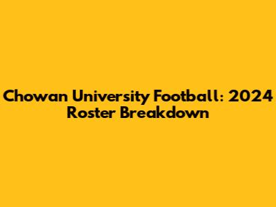Chowan University Football: 2024 Roster Breakdown