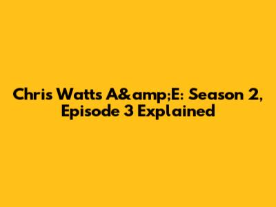 Chris Watts A&amp;E: Season 2, Episode 3 Explained